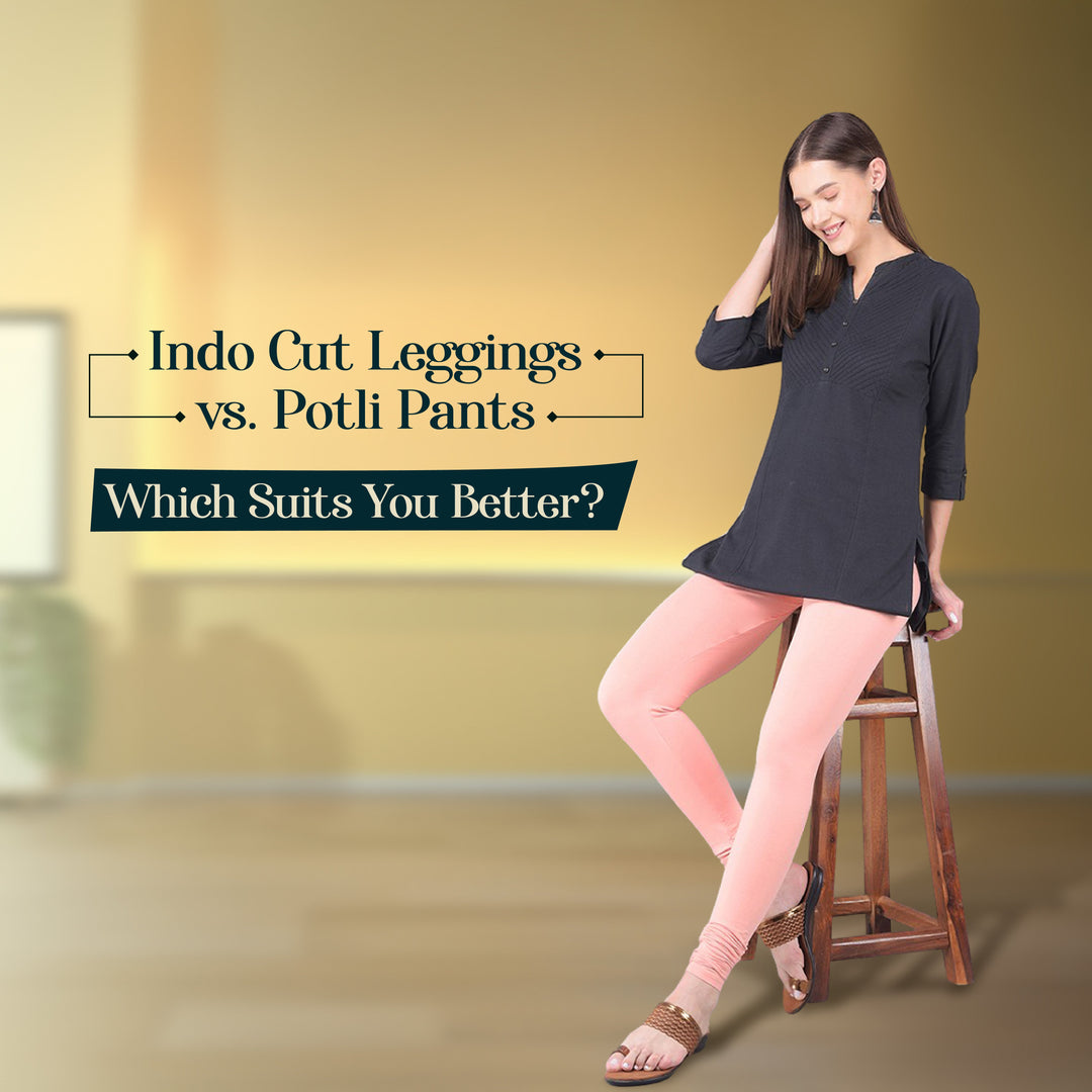 Indo Cut Leggings vs. Potli Pants: Which Suits You Better?