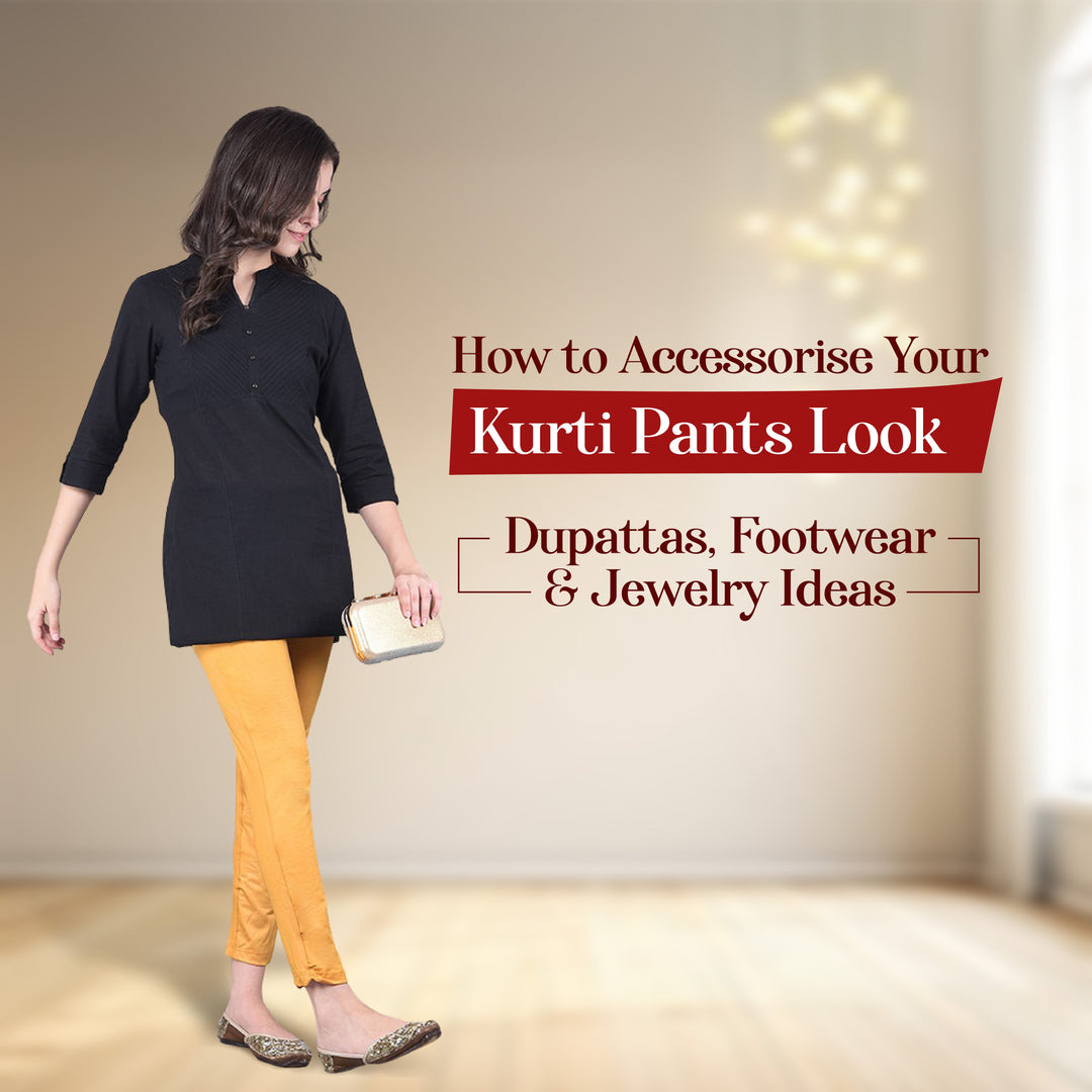 How to Accessorize Your Kurti Pants Look: Dupattas, Footwear & Jewelry Ideas